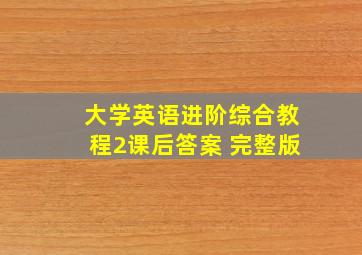 大学英语进阶综合教程2课后答案 完整版